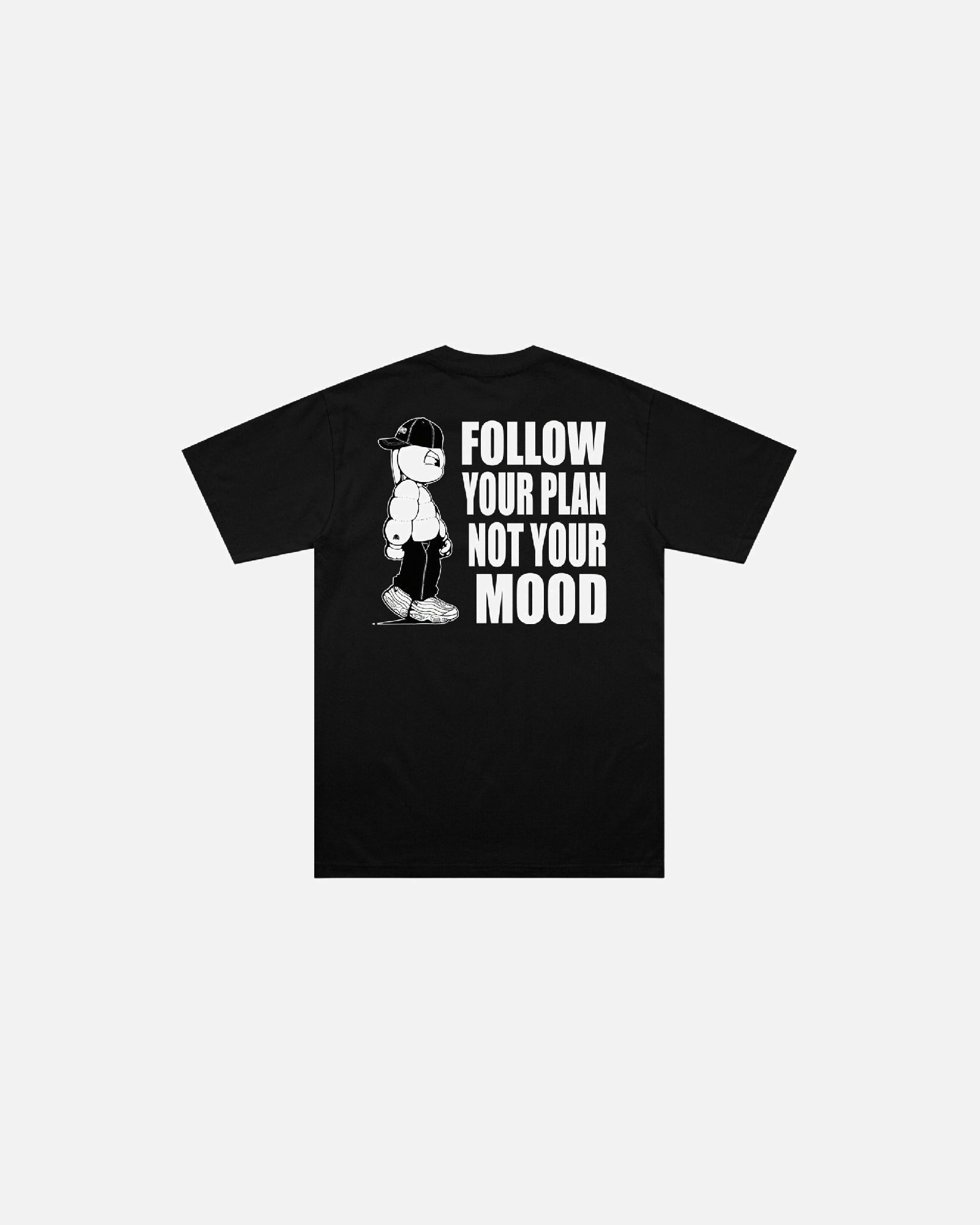 TEE FOLLOW YOUR PLAN NOT YOUR MOOD